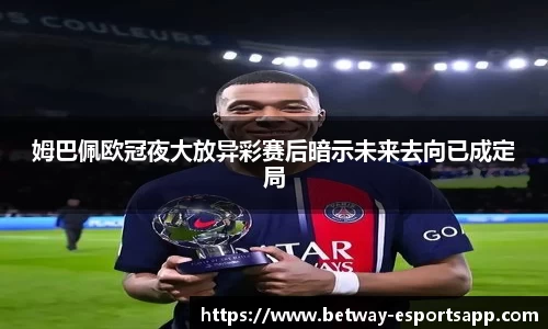 姆巴佩欧冠夜大放异彩赛后暗示未来去向已成定局