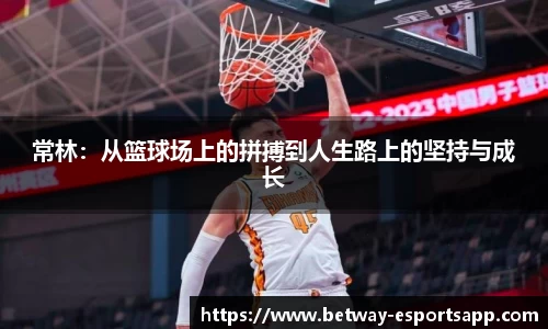 常林：从篮球场上的拼搏到人生路上的坚持与成长